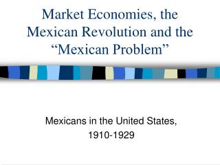 Market Economies, the Mexican Revolution and the “Mexican Problem”
