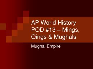 AP World History POD #13 – Mings, Qings &amp; Mughals