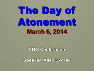 The Day of Atonement March 6, 2014 SITS Conference Speaker: Allen Dvorak