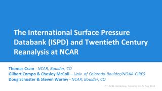 The International Surface Pressure Databank (ISPD) and Twentieth Century Reanalysis at NCAR
