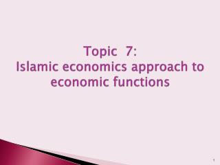 Topic 7: Islamic economics approach to economic functions