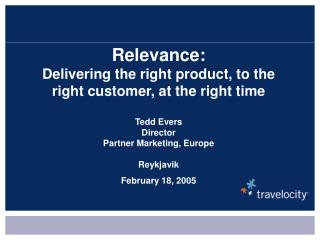 Relevance: Delivering the right product, to the right customer, at the right time Tedd Evers