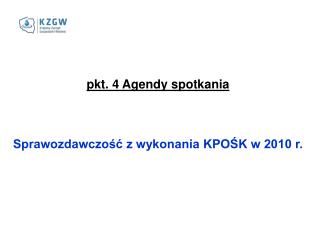 pkt. 4 Agendy spotkania Sprawozdawczość z wykonania KPOŚK w 2010 r.