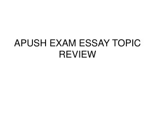 APUSH EXAM ESSAY TOPIC REVIEW