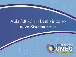 Aula 3.8 - 3.11-Bem vindo ao novo Sistema Solar