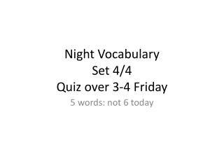 Night Vocabulary Set 4/4 Quiz over 3-4 Friday