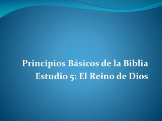 Principios Básicos de la Biblia Estudio 5: El Reino de Dios