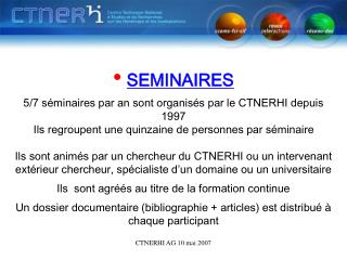 SEMINAIRES 5/7 séminaires par an sont organisés par le CTNERHI depuis 1997