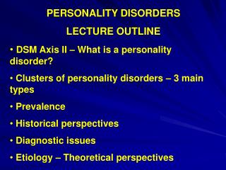 PERSONALITY DISORDERS LECTURE OUTLINE DSM Axis II – What is a personality disorder?