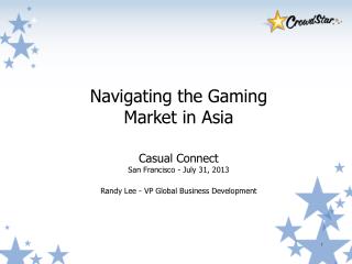 Navigating the Gaming Market in Asia Casual Connect San Francisco - July 31, 2013