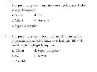 Komputer yang selalu meminta suatu pelayanan disebut sebagai komputer 	a. Server		d. PC