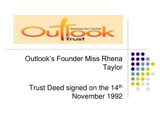 Outlook’s Founder Miss Rhena Taylor Trust Deed signed on the 14 th November 1992