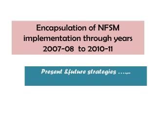 Encapsulation of NFSM implementation through years 2007-08 to 2010-11