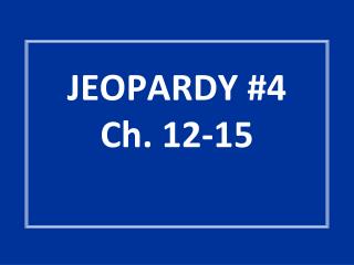 JEOPARDY #4 Ch. 12-15