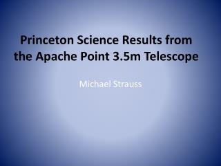 Princeton Science Results from the Apache Point 3.5m Telescope
