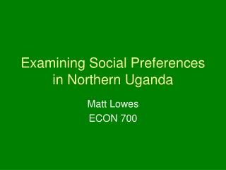 Examining Social Preferences in Northern Uganda