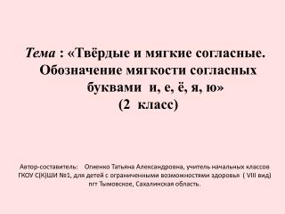 Т ема : «Твёрдые и мягкие согласные. Обозначение мягкости согласных 	буквами и, е, ё, я, ю »