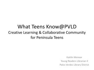 What Teens Know@PVLD Creative Learning &amp; Collaborative Community for Peninsula Teens