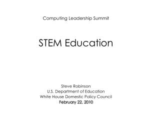 Computing Leadership Summit STEM Education Steve Robinson U.S. Department of Education