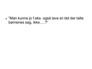 ”Man kunne jo f.eks. også lave et råd der talte børnenes sag, ikke.....?”