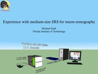 Experience with medium-size SRS for muon tomography Michael Staib Florida Institute of Technology