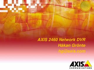 AXIS 2460 Network DVR Håkan Grönte hg@axis