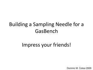 Building a Sampling Needle for a GasBench Impress your friends!