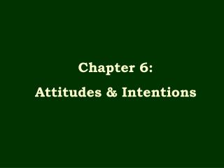 Chapter 6: Attitudes &amp; Intentions
