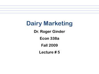Dairy Marketing Dr. Roger Ginder Econ 338a Fall 2009 Lecture # 5