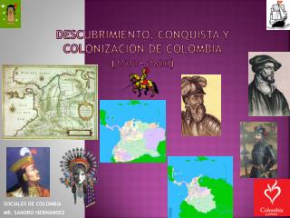 DESCUBRIMIENTO, CONQUISTA Y COLONIZACION DE COLOMBIA ( 1500 – 1800 )