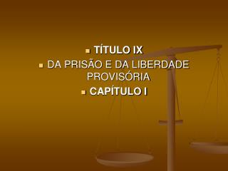 TÍTULO IX DA PRISÃO E DA LIBERDADE PROVISÓRIA CAPÍTULO I