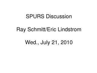 SPURS Discussion Ray Schmitt/Eric Lindstrom Wed., July 21, 2010