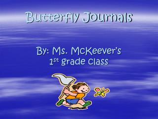 Butterfly Journals By: Ms. McKeever’s 1 st grade class