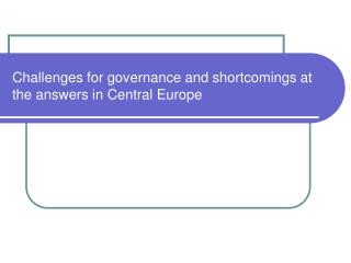 Challenges for governance and shortcomings at the answers in Central Europe