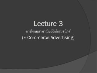 Lecture 3 การโฆษณาพาณิชย์อิเล็กทรอนิกส์ (E-Commerce Advertising)