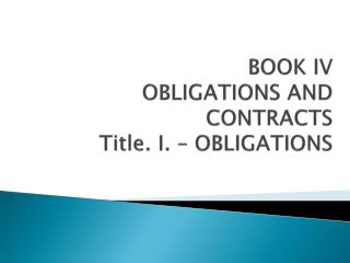 BOOK IV OBLIGATIONS AND CONTRACTS Title. I. – OBLIGATIONS