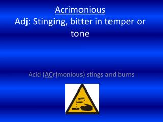 Acrimonious Adj : Stinging, bitter in temper or tone