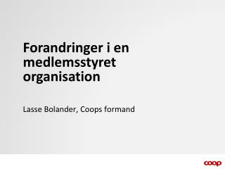 Forandringer i en medlemsstyret organisation Lasse Bolander, Coops formand