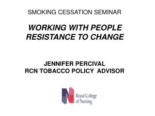 SMOKING CESSATION SEMINAR WORKING WITH PEOPLE RESISTANCE TO CHANGE JENNIFER PERCIVAL