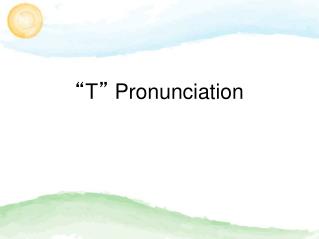 “ T ” Pronunciation