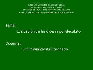 Tema: Evaluación de las úlceras por decúbito Docente: Enf. Olivia Zárate Coronado