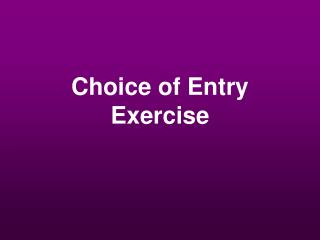 Choice of Entry Exercise