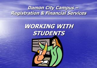Damon City Campus – Registration &amp; Financial Services WORKING WITH STUDENTS