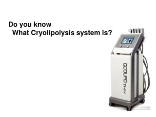 Do you know What Cryolipolysis system is?