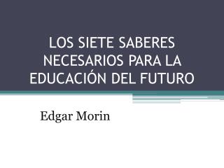 LOS SIETE SABERES NECESARIOS PARA LA EDUCACIÓN DEL FUTURO