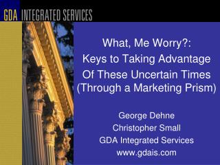 What, Me Worry?: Keys to Taking Advantage Of These Uncertain Times (Through a Marketing Prism)