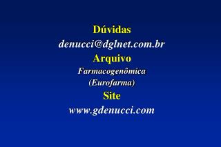 Dúvidas denucci@dglnet.br Arquivo Farmacogenômica (Eurofarma) Site gdenucci