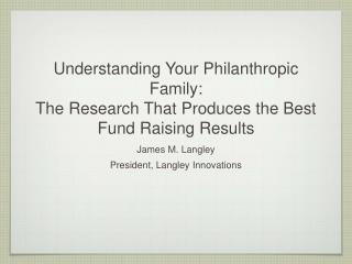 Understanding Your Philanthropic Family: The Research That Produces the Best Fund Raising Results