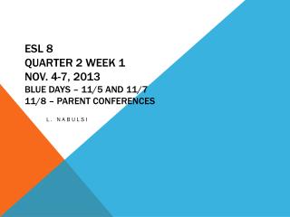 ESL 8 Quarter 2 Week 1 Nov. 4-7, 2013 Blue Days – 11/5 and 11/7 11/8 – Parent Conferences