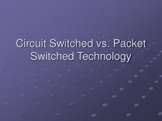 Circuit Switched vs. Packet Switched Technology